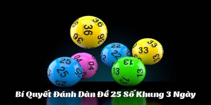 Bí quyết áp dụng cách nuôi dàn đề 25 số khung 3 ngày hiệu quả