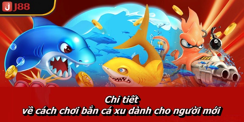 Chi tiết về cách chơi bắn cá xu dành cho người mới