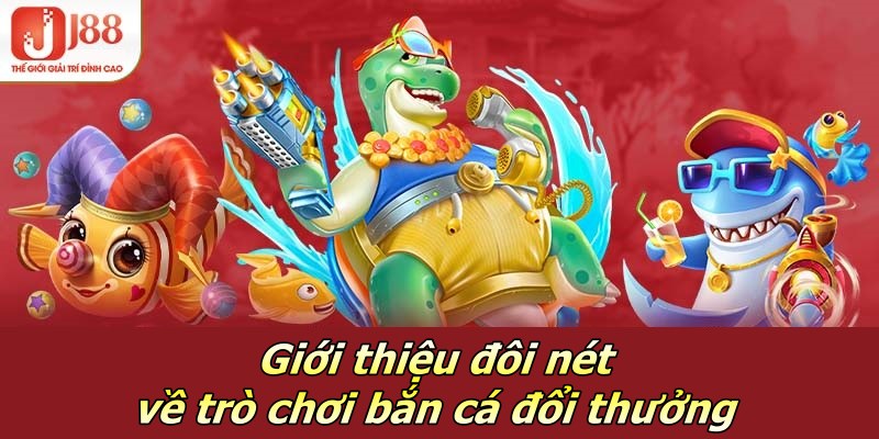 Giới thiệu đôi nét về trò chơi bắn cá đổi thưởng