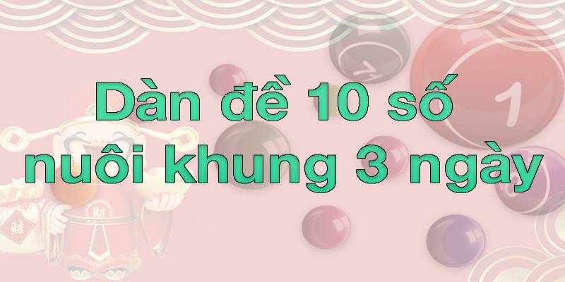 Hướng dẫn tân thủ nuôi dàn đề 10 số khung 3 ngày chi tiết