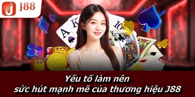 Yếu tố làm nên sức hút mạnh mẽ của thương hiệu J88
